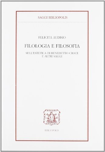 Filologia e filosofia. Sull'estetica di Benedetto Croce e altri saggi di Felicita Audisio edito da Bibliopolis