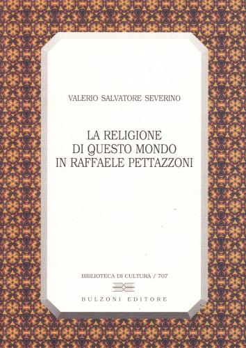 La religione di questo mondo in Raffaele Pettazzoni di Valerio S. Severino edito da Bulzoni