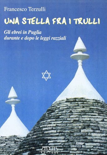 Una stella fra i trulli. Gli ebrei in Puglia durante e dopo le leggi razziali di Francesco Terzulli edito da Adda