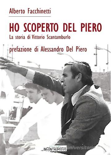 Ho scoperto Del Piero. La storia di Vittorio Scantamburlo di Alberto Facchinetti edito da InContropiede