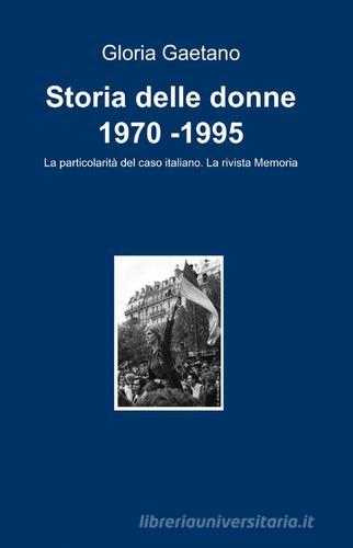 Storia delle donne 1970 -1995 di Gloria Gaetano edito da ilmiolibro self publishing
