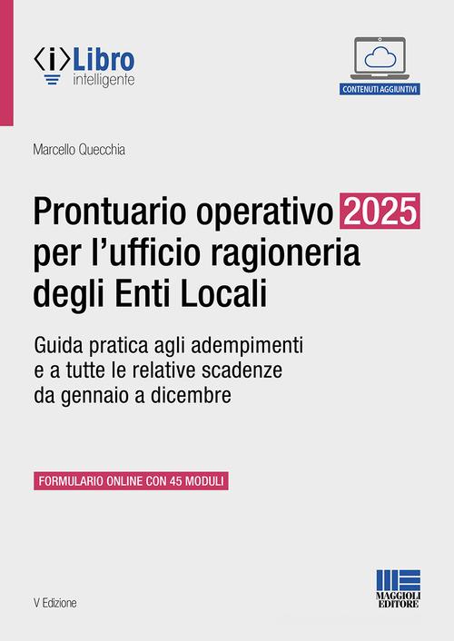 Prontuario operativo 2025 per l'ufficio ragioneria degli Enti Locali. Guida pratica per tutti gli adempimenti e le relative scadenze da gennaio a dicembre di Marcello Quecchia edito da Maggioli Editore