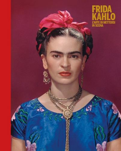 Frida Kahlo. L'arte di mettersi in scena. Ediz. a colori edito da Mondadori Electa