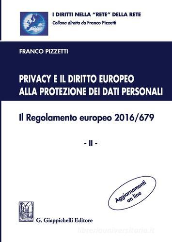 Privacy e il diritto europeo alla protezione dei dati personali. Il Regolamento europeo 2016/679 vol.2 di Franco Pizzetti edito da Giappichelli