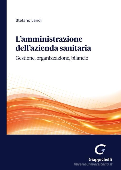 L' amministrazione dell'azienda sanitaria. Gestione, organizzazione, bilancio di Stefano Landi edito da Giappichelli