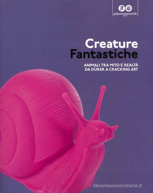 Creature fantastiche. Animali tra mito e realtà da Durer a Cracking Art edito da Silvy