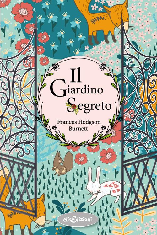 Il giardino segreto di Frances Hodgson Burnett edito da Elisedizioni
