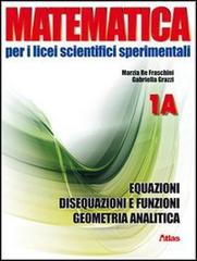 Matematica per i Licei scientifici sperimentali. Vol. 1A: Equazioni, disequazioni e funzioni-Geometria analitica. Con espansione online. Per le Scuole di Marzia Re Fraschini, Gabriella Grazzi edito da Atlas