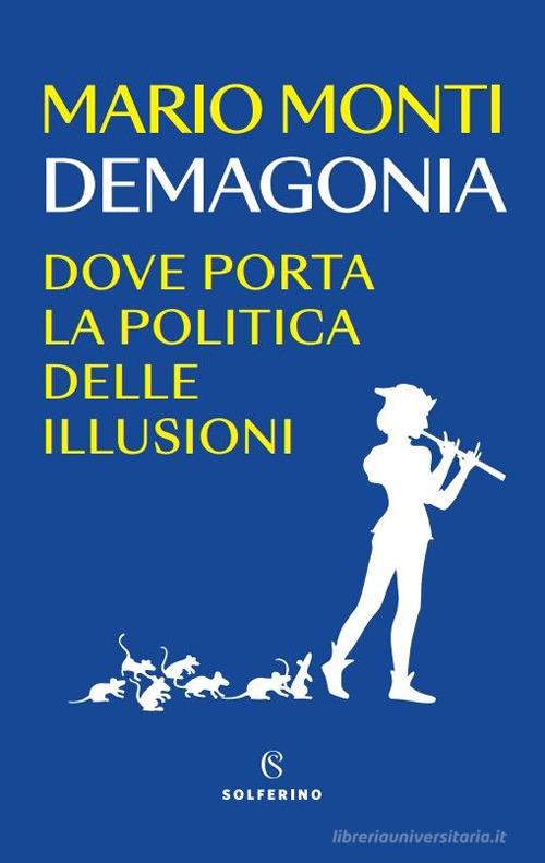 Demagonia. Dove porta la politica delle illusioni di Mario Monti edito da Solferino