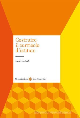 Costruire il curricolo d'istituto di Mario Castoldi edito da Carocci