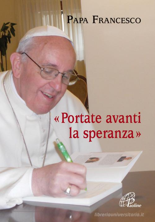 Portate avanti la speranza di Francesco (Jorge Mario Bergoglio) edito da Paoline Editoriale Libri