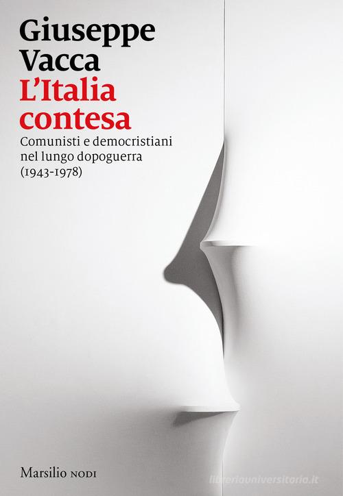 L' Italia contesa. Comunisti e democristiani nel lungo dopoguerra (1943-1978) di Giuseppe Vacca edito da Marsilio