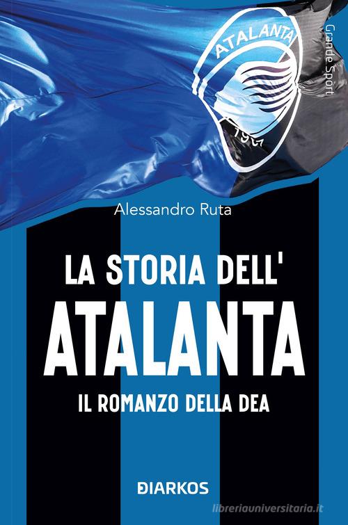 La storia dell'Atalanta. Il romanzo della Dea di Alessandro Ruta edito da DIARKOS