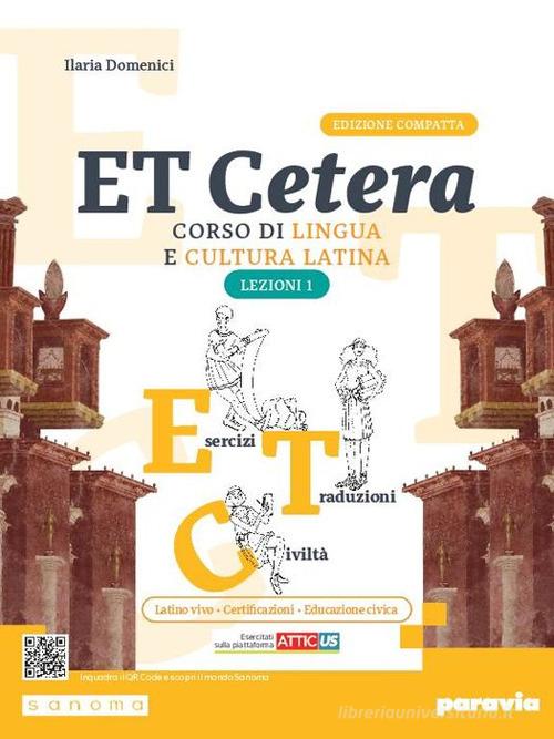 Et cetera. Corso di lingua e cultura latina. Ediz. compatta con Atticus. Lezioni di latino. Con Grammatica latina. Per le Scuole superiori. Con e-book. Con espansion vol. 1 di Ilaria Domenici edito da Paravia