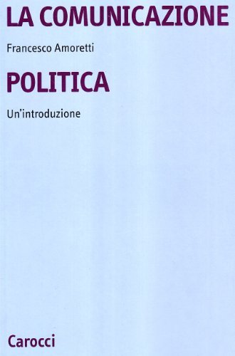 La comunicazione politica. Un'introduzione di Francesco Amoretti edito da Carocci