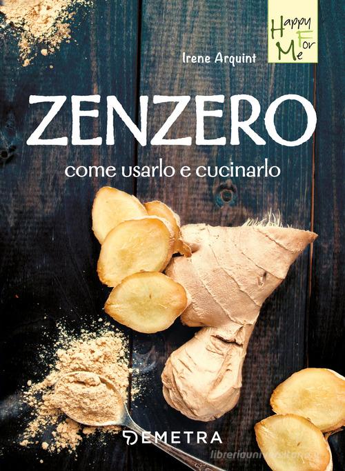 Zenzero. Come usarlo e cucinarlo di Irene Arquint edito da Demetra