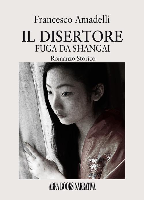 Il disertore. Fuga da Shangai di Francesco Amadelli edito da Abrabooks