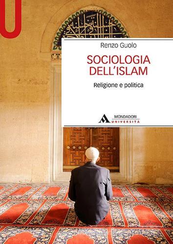 Sociologia dell'Islam. Religione e politica di Renzo Guolo edito da Mondadori Università