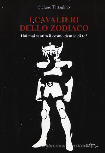 I Cavalieri dello zodiaco. Hai mai sentito il cosmo dentro di te? di Stefano Tartaglino edito da Ultra