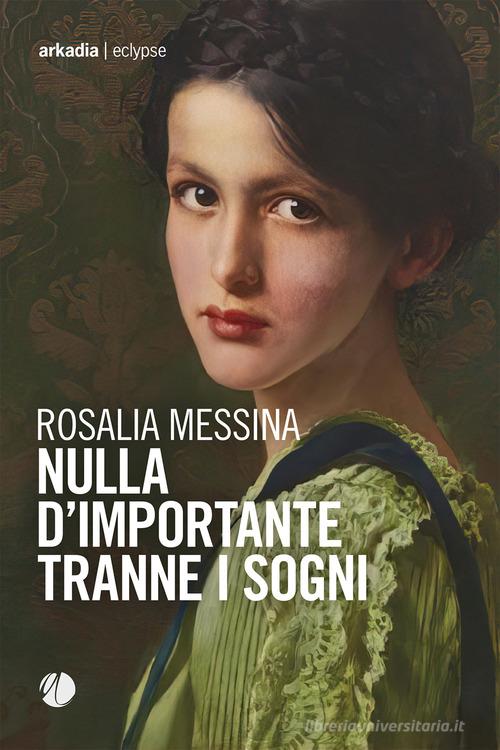 Nulla d'importante tranne i sogni di Rosalia Messina edito da Arkadia