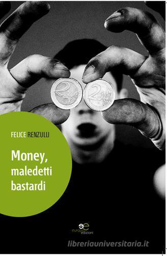 Money, maledetti bastardi. Autobiografia nuda e cruda di Felice Renzulli di Felice Renzulli edito da Europa Edizioni