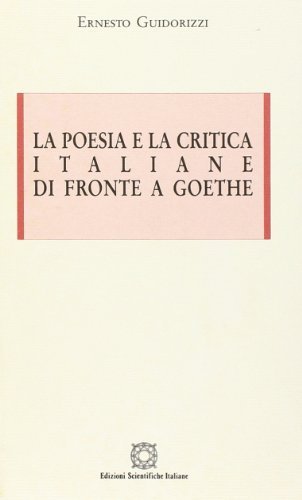 La poesia e la critica italiane di fronte a Goethe di Ernesto Guidorizzi edito da Edizioni Scientifiche Italiane