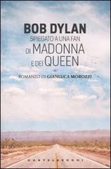 Bob Dylan spiegato a una fan di Madonna e dei Queen di Gianluca Morozzi edito da Castelvecchi