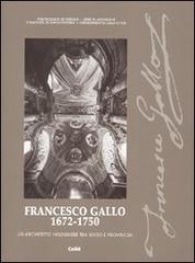 Francesco Gallo 1672-1750. Un architetto ingegnere tra Stato e provincia edito da CELID