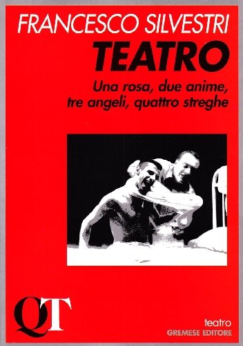 Teatro. Una rosa, due anime, tre angeli, quattro streghe di Francesco Silvestri edito da Gremese Editore