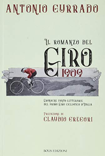 Il romanzo del Giro 1909. Cronache fanta-letterarie del primo Giro ciclistico d'Italia di Antonio Gurrado edito da Bolis