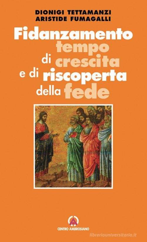 Fidanzamento tempo di crescita e di riscoperta della fede di Dionigi Tettamanzi, Aristide Fumagalli edito da Centro Ambrosiano