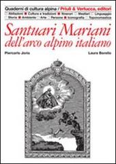 Santuari mariani dell'arco alpino italiano di Piercarlo Jorio, Claudia Borello edito da Priuli & Verlucca