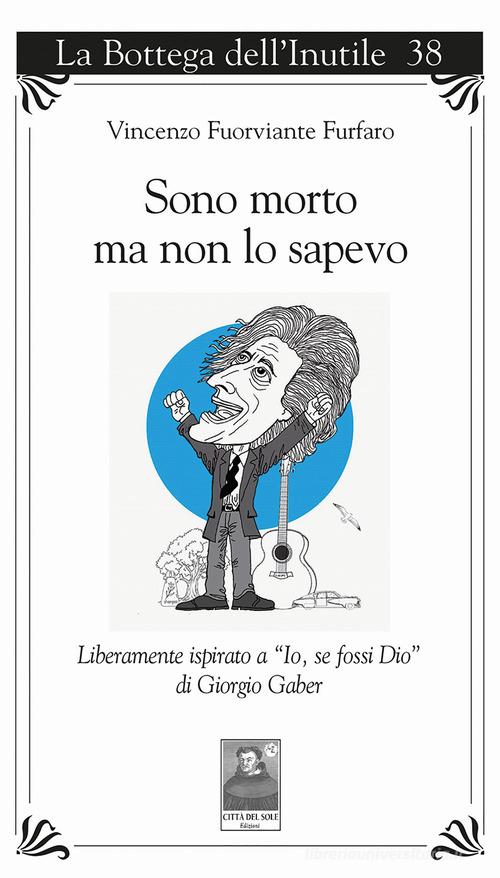 Sono morto ma non lo sapevo. Liberamente ispirato a «Io, se fossi Dio» di Giorgio Gaber di Vincenzo Furfaro edito da Città del Sole Edizioni