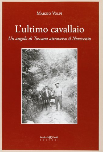 L' ultimo cavallaio. Un angolo di Toscana attraverso il Novecento di Marzio Volpi edito da Bandecchi & Vivaldi