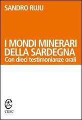 I mondi minerari della Sardegna. Con dieci testimonianze orali di Sandro Ruju edito da CUEC Editrice