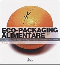 Eco-Packaging alimentare. Lo sviluppo sostenibile dei prodotti dell'agroalimentare presidiati da Slow Food Sicilia di Anna Cottone edito da Edizioni d'arte Kalós