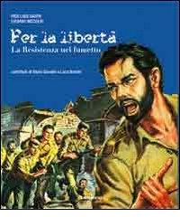 Per la libertà. La Resistenza nel fumetto di Pier Luigi Gaspa, Luciano Niccolai edito da Settegiorni Editore