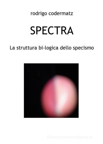 Spectra. La struttura bi-logica dello specismo di Rodrigo Codermatz edito da Youcanprint