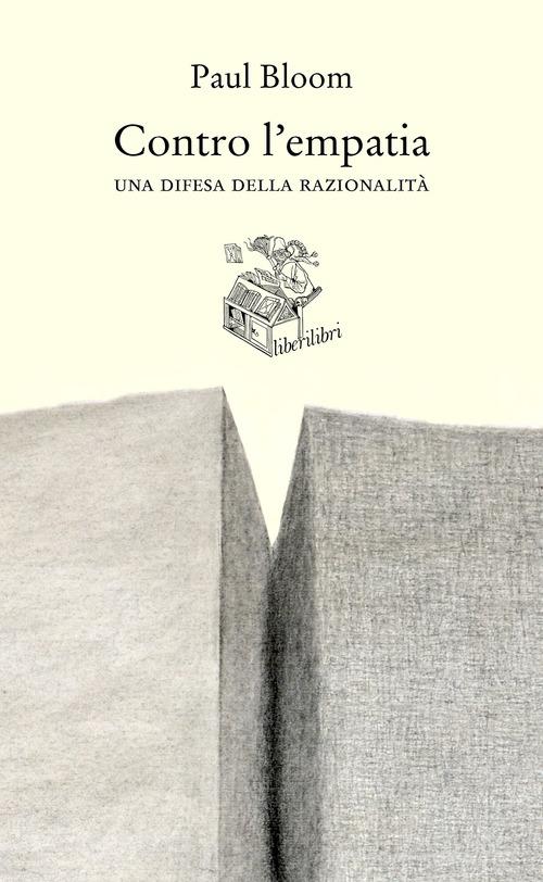 Contro l'empatia. Una difesa della razionalità di Paul Bloom edito da Liberilibri