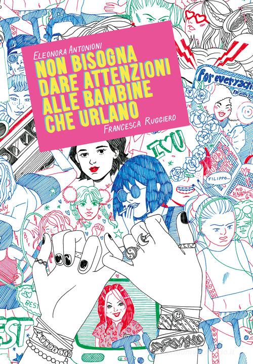 Non bisogna dare attenzioni alle bambine che urlano di Eleonora Antonioni, Francesca Ruggiero edito da Eris