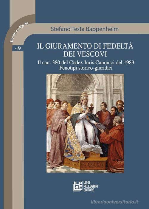 Il giuramento di fedeltà dei vescovi. Il can. 380 del Codex Iuris Canonici del 1983. Fenotipi storico-giuridici di Stefano Testa Bappenheim edito da Pellegrini