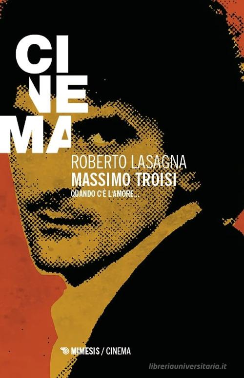 Massimo Troisi. Quando c'è l'amore... di Roberto Lasagna edito da Mimesis