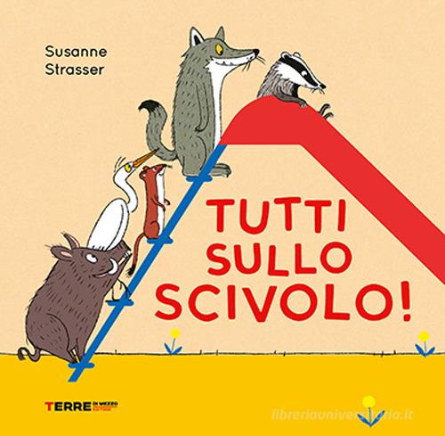 Tutti sullo scivolo! Ediz. a colori di Susanne Strasser edito da Terre di Mezzo