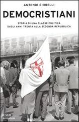 Democristiani. Storia di una classe politica dagli anni Trenta alla Seconda Repubblica di Antonio Ghirelli edito da Mondadori