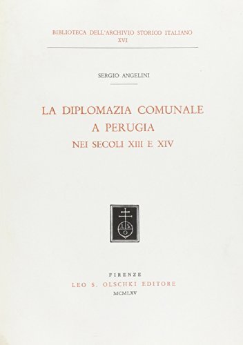 La Diplomazia comunale a Perugia nei secc. XIII e XIV di Sergio Angelini edito da Olschki