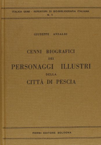 Personaggi illustri di Pescia e dintorni. Cenni biografici (rist. anast. Pescia, 1872) di Giuseppe Ansaldi edito da Forni