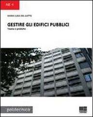 Gestire gli edifici pubblici. Teoria e pratiche di Maria Luisa Del Gatto edito da Maggioli Editore