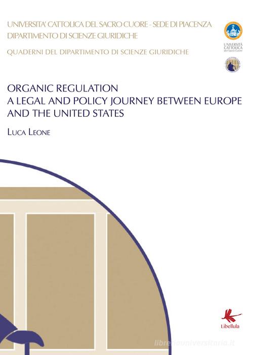 Organic regulation. A legal and policy journey between Europe and the United States di Luca Leone edito da Libellula Edizioni