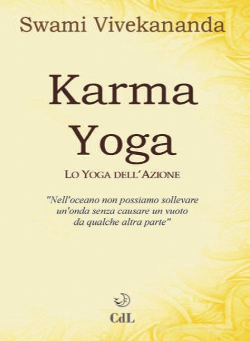 Karma yoga. Lo yoga dell'azione di Swami Vivekânanda edito da Cerchio della Luna