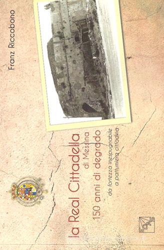 La Real Cittadella di Messina. 150 anni di degrado da fortezza inespugnabile a pattumiera cittadina di Franz Riccobono edito da EDAS